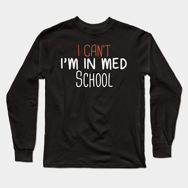 I Can't I'm In Med School Funny Medical Student Gift Idea / Back to school Gifts Long Sleeve T-Shirt by First look